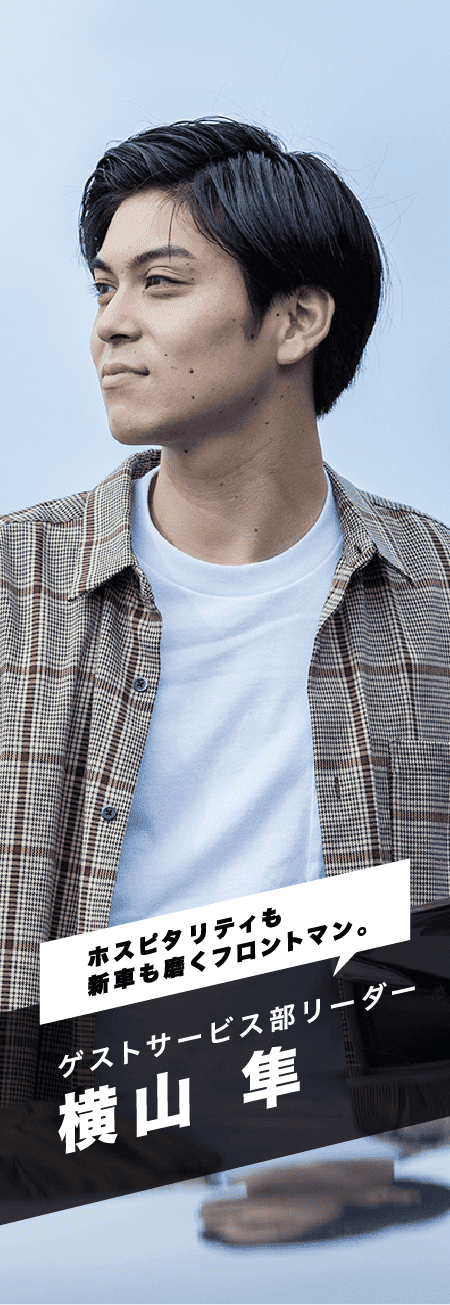 「ホスピタリティも新車も磨くフロントマン。」ゲストサービス部リーダー 横山 隼